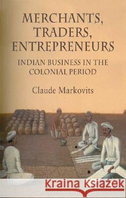 Merchants, Traders, Entrepreneurs: Indian Business in the Colonial Era Markovits, C. 9780230205987 Palgrave MacMillan