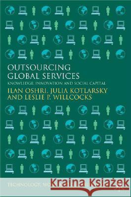 Outsourcing Global Services: Knowledge, Innovation and Social Capital Oshri, I. 9780230206670 Palgrave MacMillan