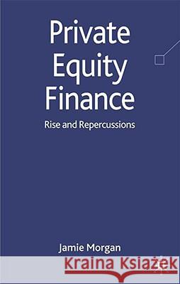 Private Equity Finance: Rise and Repercussions Morgan, J. 9780230207103 Palgrave MacMillan