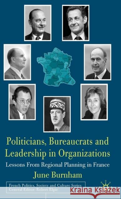 Politicians, Bureaucrats and Leadership in Organizations: Lessons from Regional Planning in France Burnham, J. 9780230209879 Palgrave MacMillan