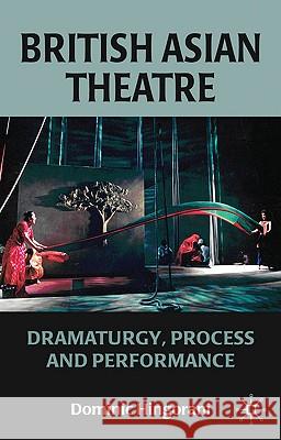 British Asian Theatre: Dramaturgy, Process and Performance Hingorani, Dominic 9780230211384 Palgrave MacMillan