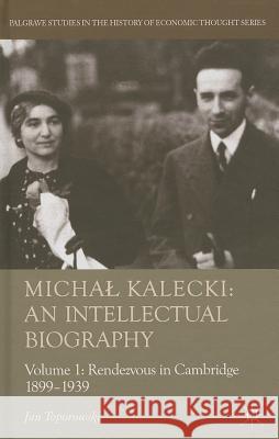 Michal Kalecki: An Intellectual Biography, Volume 1: Rendezvous in Cambridge 1899-1939 Toporowski, J. 9780230211865