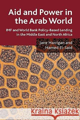 Aid and Power in the Arab World: IMF and World Bank Policy-Based Lending in the Middle East and North Africa Harrigan, J. 9780230211964 Palgrave MacMillan