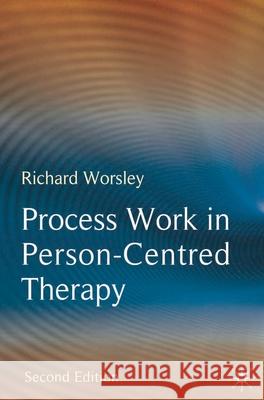 Process Work in Person-Centred Therapy Richard Worsley 9780230213159 Bloomsbury Publishing PLC