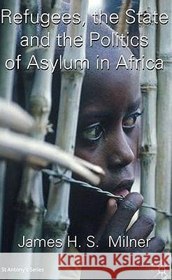 Refugees, the State and the Politics of Asylum in Africa James Milner 9780230215047