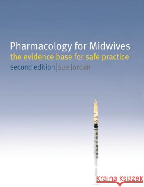 Pharmacology for Midwives: The Evidence Base for Safe Practice Jordan, Sue 9780230215580 0