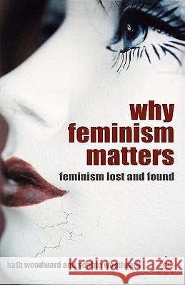 Why Feminism Matters: Feminism Lost and Found Woodward, K. 9780230216198 Palgrave MacMillan
