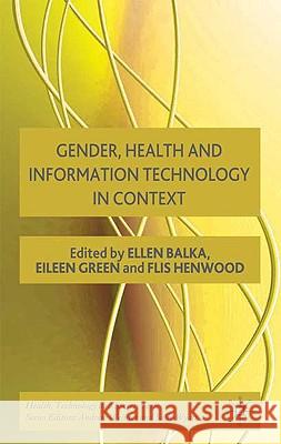 Gender, Health and Information Technology in Context Ellen Balka Eileen Green Flis Henwood 9780230216341