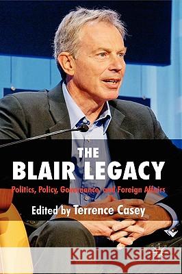 The Blair Legacy: Politics, Policy, Governance, and Foreign Affairs Casey, T. 9780230216617 Palgrave MacMillan
