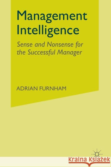 Management Intelligence: Sense and Nonsense for the Successful Manager Furnham, A. 9780230216648 Palgrave MacMillan