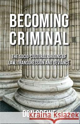 Becoming Criminal: The Socio-Cultural Origins of Law, Transgression, and Deviance Crewe, D. 9780230216815
