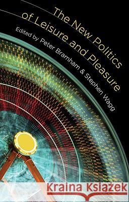 The New Politics of Leisure and Pleasure Peter Bramham Stephen Wagg 9780230216839 Palgrave MacMillan