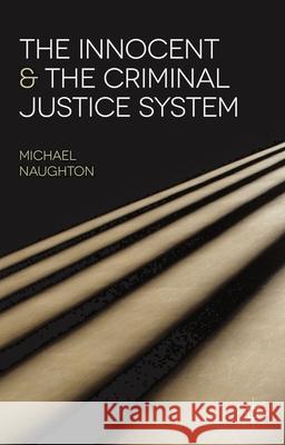 The Innocent and the Criminal Justice System: A Sociological Analysis of Miscarriages of Justice Naughton, Michael 9780230216907
