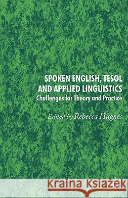 Spoken English, TESOL and Applied Linguistics: Challenges for Theory and Practice Hughes, Rebecca 9780230217041