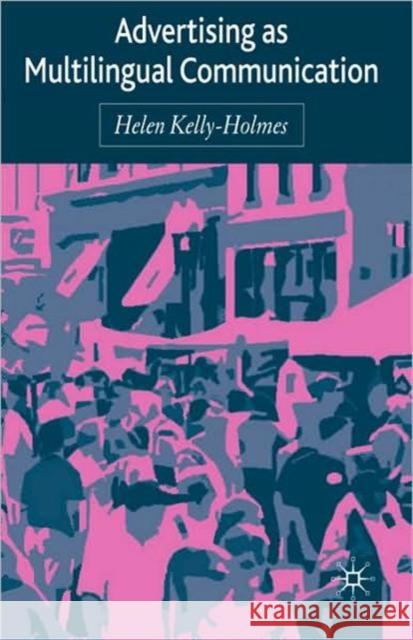 Advertising as Multilingual Communication Helen Kelly-Holmes 9780230217065 Palgrave MacMillan