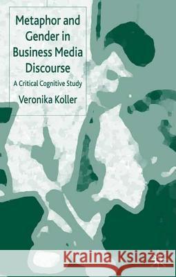 Metaphor and Gender in Business Media Discourse: A Critical Cognitive Study Koller, V. 9780230217072 PALGRAVE MACMILLAN