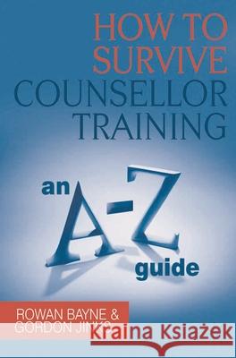 How to Survive Counsellor Training: An A-Z Guide Bayne, Rowan 9780230217126 0