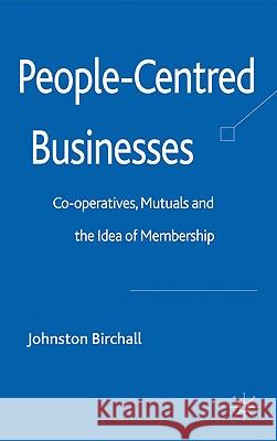 People-Centred Businesses: Co-Operatives, Mutuals and the Idea of Membership Birchall, J. 9780230217188 Palgrave MacMillan