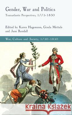 Gender, War and Politics: Transatlantic Perspectives, 1775-1830 Hagemann, K. 9780230218000 Palgrave MacMillan