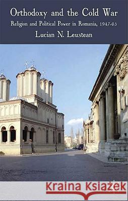 Orthodoxy and the Cold War: Religion and Political Power in Romania, 1947-65 Leustean, L. 9780230218017 Palgrave MacMillan