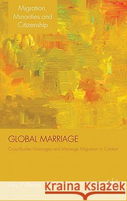 Global Marriage: Cross-Border Marriage Migration in Global Context Williams, Lucy 9780230218079 Palgrave MacMillan