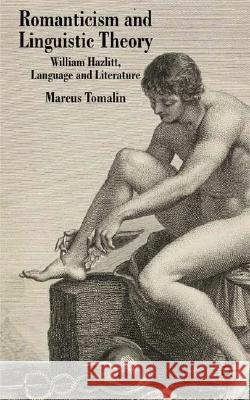 Romanticism and Linguistic Theory: William Hazlitt, Language and Literature Tomalin, M. 9780230218338 Palgrave MacMillan