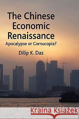 The Chinese Economic Renaissance: Apocalypse or Cornucopia? Das, D. 9780230218406 Palgrave MacMillan