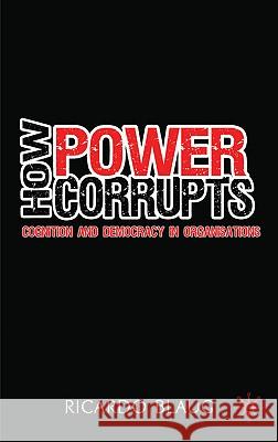 How Power Corrupts: Cognition and Democracy in Organisations Blaug, R. 9780230218543 Palgrave MacMillan