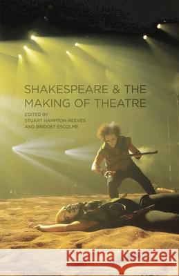 Shakespeare and the Making of Theatre Stuart Hampton Reeves 9780230218680 PALGRAVE MACMILLAN