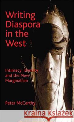 Writing Diaspora in the West: Intimacy, Identity and the New Marginalism McCarthy, P. 9780230218871 Palgrave MacMillan