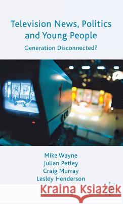 Television News, Politics and Young People: Generation Disconnected? Wayne, M. 9780230219359 Palgrave MacMillan