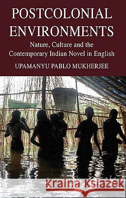 Postcolonial Environments: Nature, Culture and the Contemporary Indian Novel in English Mukherjee, U. 9780230219373 Palgrave MacMillan