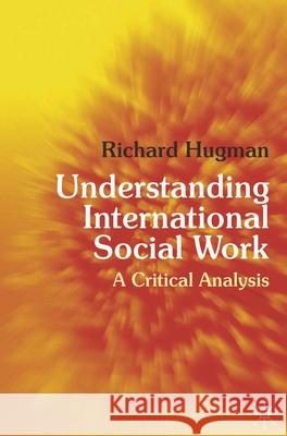 Understanding International Social Work: A Critical Analysis Hugman, Richard 9780230219595