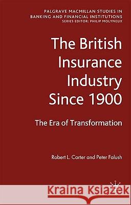 The British Insurance Industry Since 1900: The Era of Transformation Carter, Robert L. 9780230219649 Palgrave MacMillan