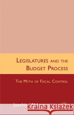 Legislatures and the Budget Process: The Myth of Fiscal Control Wehner, J. 9780230219724 0