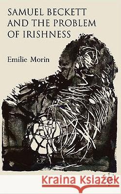 Samuel Beckett and the Problem of Irishness Emilie Morin 9780230219861 Palgrave MacMillan