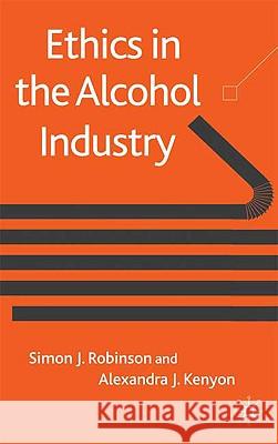Ethics in the Alcohol Industry Alexandra Kenyon Simon Robinson Edward F. Halpin 9780230219885 Palgrave MacMillan