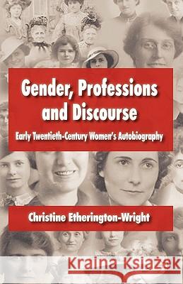 Gender, Professions and Discourse: Early Twentieth-Century Women's Autobiography Etherington-Wright, C. 9780230219922