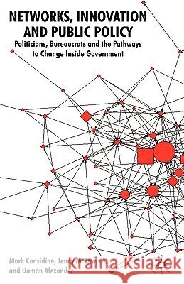 Networks, Innovation and Public Policy: Politicians, Bureaucrats and the Pathways to Change Inside Government Considine, M. 9780230220034 Palgrave MacMillan