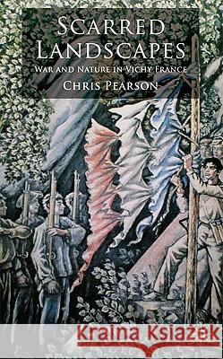 Scarred Landscapes: War and Nature in Vichy France Pearson, C. 9780230220126 Palgrave MacMillan
