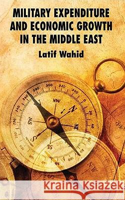 Military Expenditure and Economic Growth in the Middle East Latif Wahid 9780230220171 Palgrave MacMillan