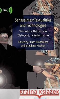 Sensualities/Textualities and Technologies: Writings of the Body in 21st Century Performance Broadhurst, Susan 9780230220256 Palgrave MacMillan