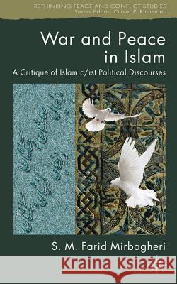 War and Peace in Islam: A Critique of Islamic/ist Political Discourses Mirbagheri, Sm Farid 9780230220614 Palgrave MacMillan