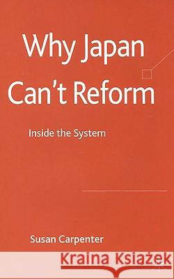 Why Japan Can't Reform: Inside the System Carpenter, S. 9780230220706 Palgrave MacMillan