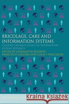 Bricolage, Care and Information: Claudio Ciborra's Legacy in Information Systems Research Avgerou, C. 9780230220737 Palgrave MacMillan