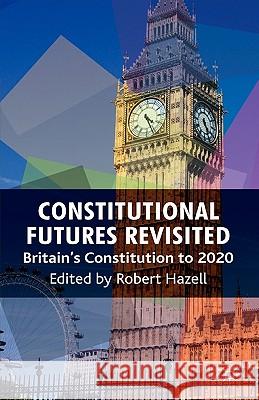 Constitutional Futures Revisited: Britain's Constitution to 2020 Hazell, R. 9780230220744 Palgrave MacMillan