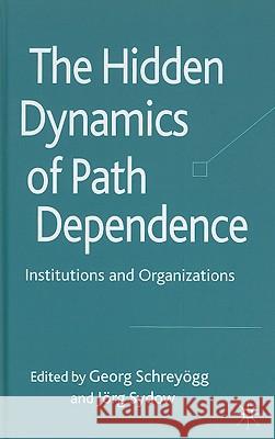 The Hidden Dynamics of Path Dependence: Institutions and Organizations Schreyögg, G. 9780230220812 Palgrave MacMillan