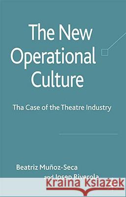 The New Operational Culture: The Case of the Theatre Industry Munoz-Seca, Beatriz 9780230220966 Palgrave MacMillan