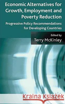 Economic Alternatives for Growth, Employment and Poverty Reduction : Progressive Policy Recommendations for Developing Countries Terry McKinley John Weeks 9780230220980 Palgrave MacMillan