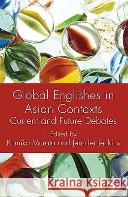 Global Englishes in Asian Contexts: Current and Future Debates Murata, K. 9780230221031 0